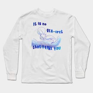 It is no SEA-cret that I like you Long Sleeve T-Shirt